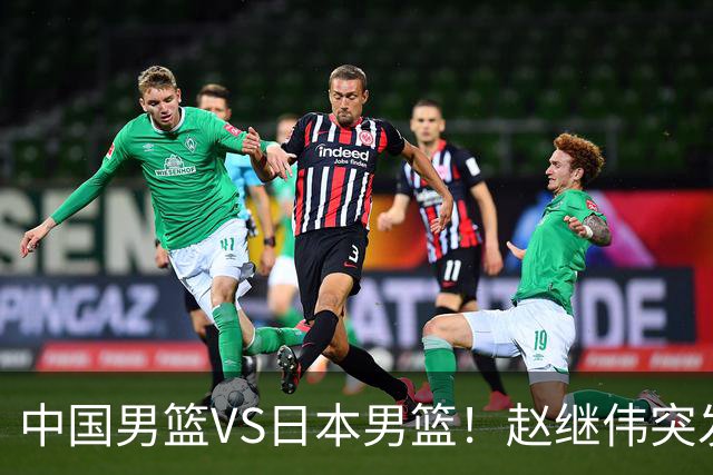 中国男篮VS日本男篮！赵继伟突发伤病，河村勇辉缺席，CCTV5+直播