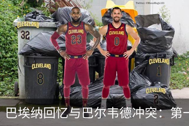 巴埃纳回忆与巴尔韦德冲突：第一次面对如此强烈的憎恨，曾想放弃