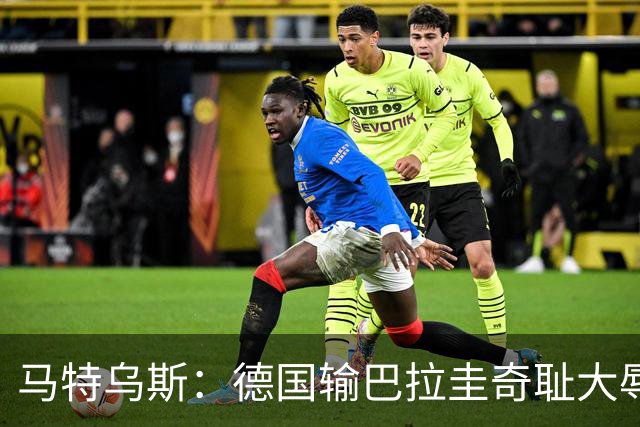 马特乌斯：德国输巴拉圭奇耻大辱，我们的处境不比意大利好多少